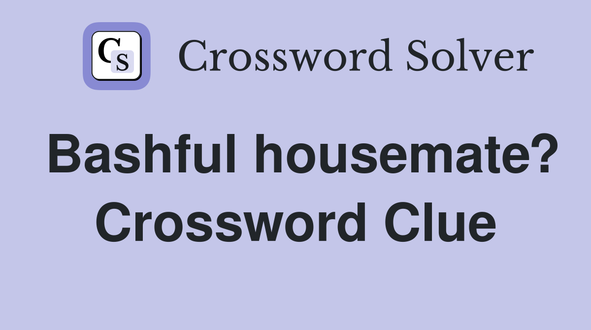 Bashful housemate? Crossword Clue