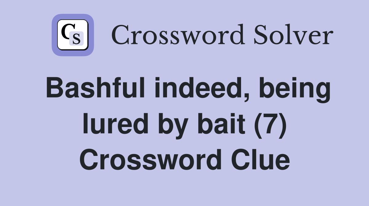 Bashful indeed, being lured by bait (7) Crossword Clue