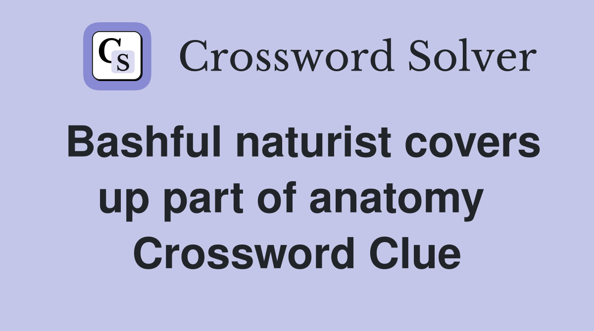 Bashful naturist covers up part of anatomy  Crossword Clue