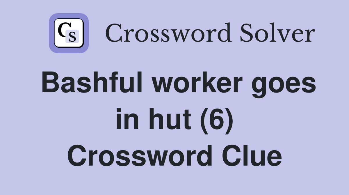 Bashful worker goes in hut (6) Crossword Clue