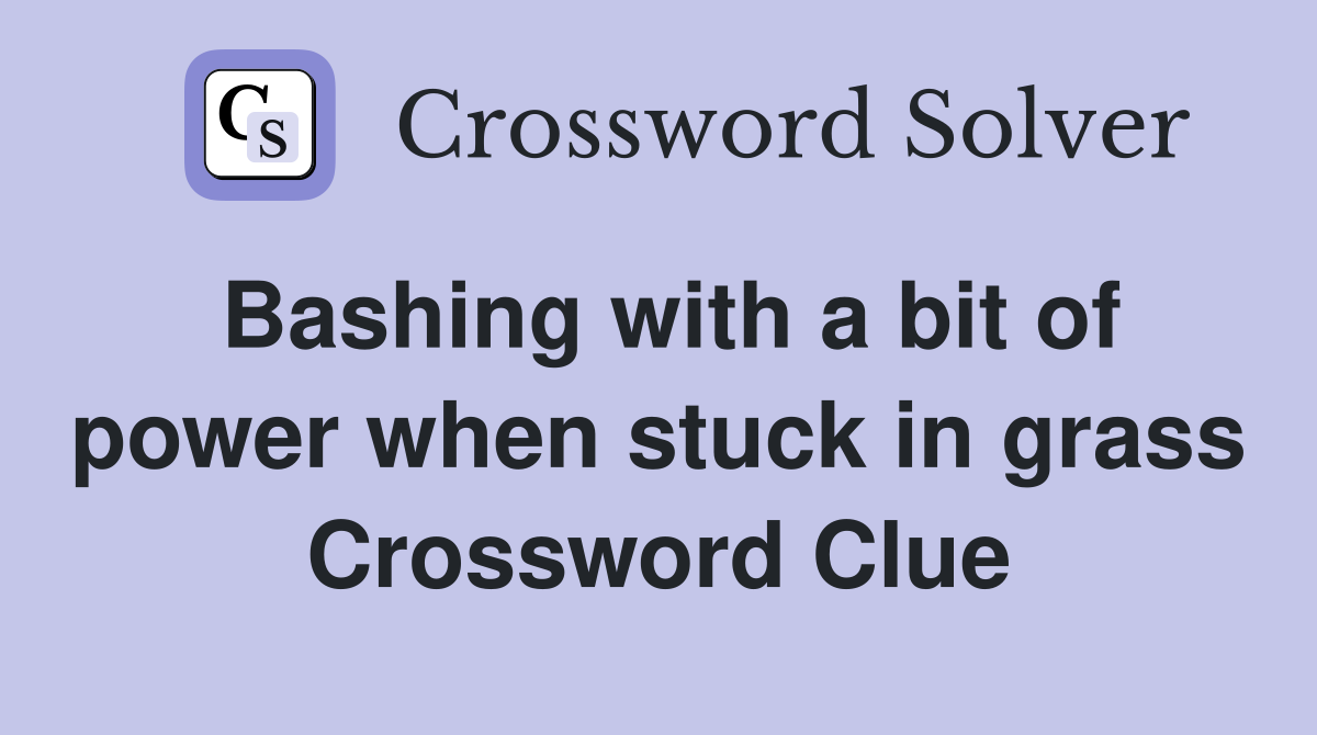 Bashing with a bit of power when stuck in grass Crossword Clue