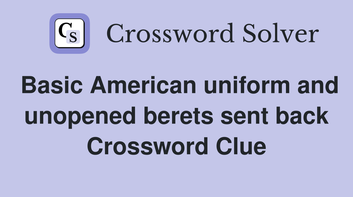 Basic American uniform and unopened berets sent back Crossword Clue