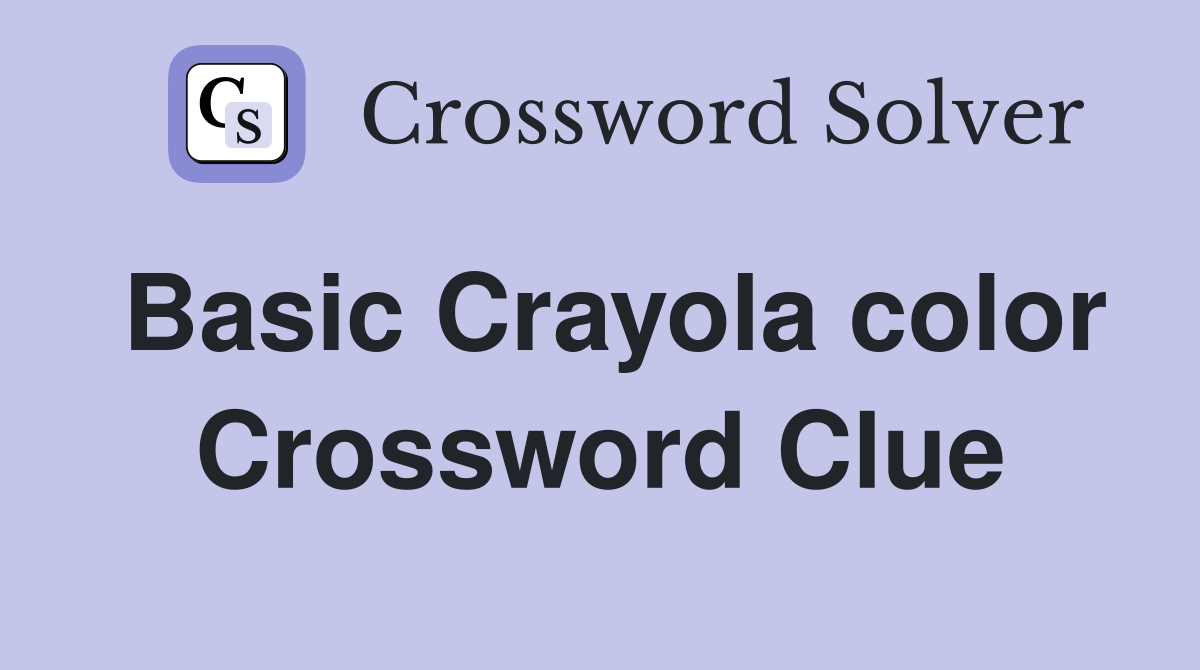 Basic Crayola color Crossword Clue