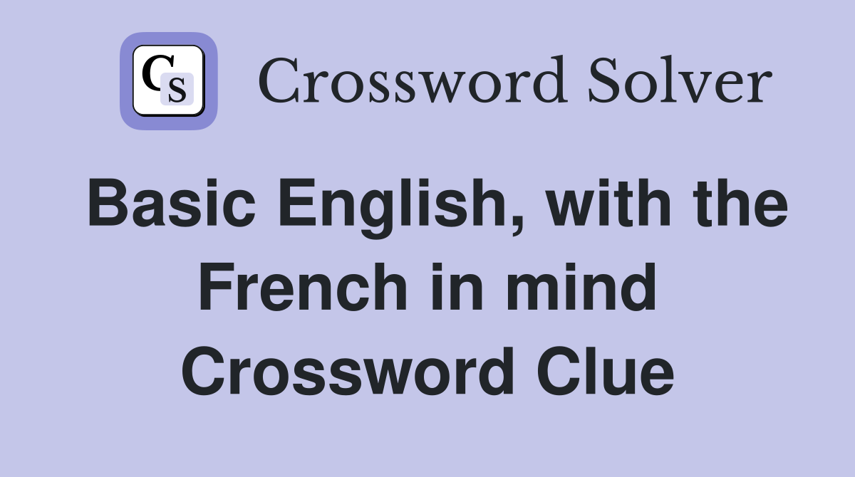 Basic English, with the French in mind Crossword Clue