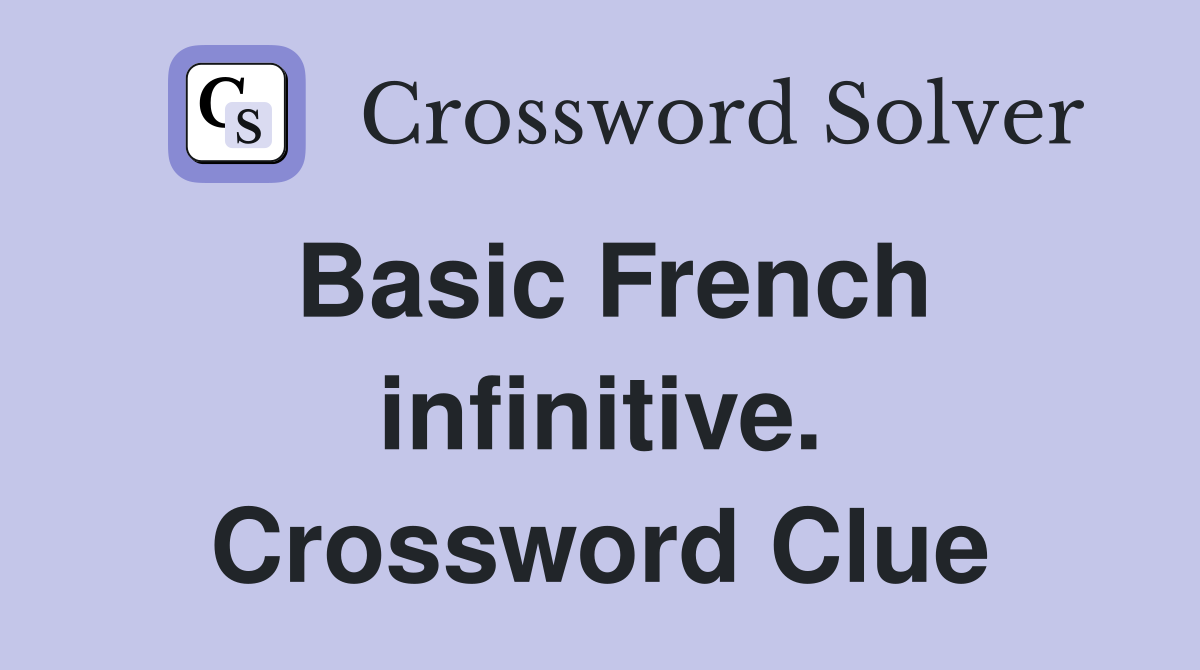 Basic French infinitive. Crossword Clue