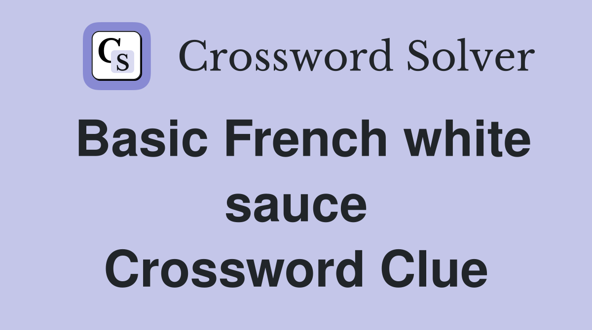 Basic French white sauce Crossword Clue