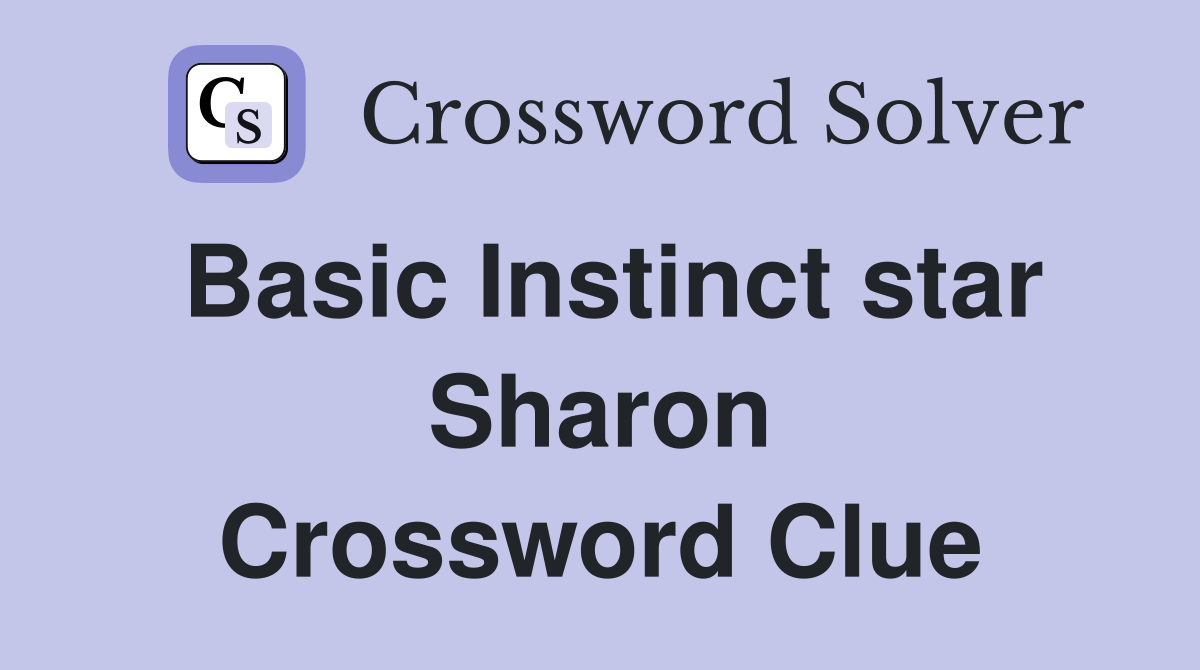 Basic Instinct star Sharon Crossword Clue