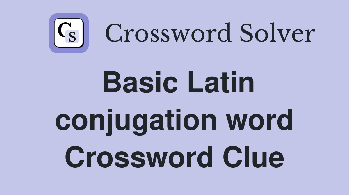 Basic Latin conjugation word Crossword Clue