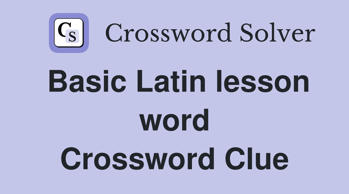Basic Latin lesson word Crossword Clue