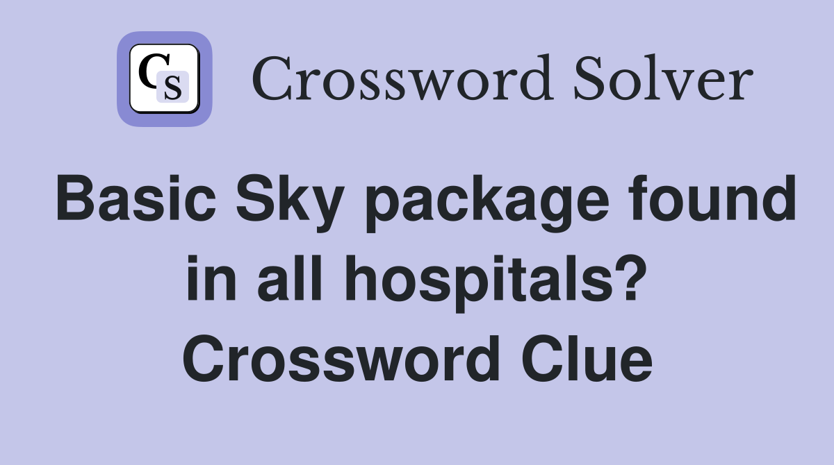 Basic Sky package found in all hospitals? Crossword Clue