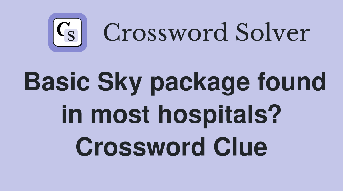 Basic Sky package found in most hospitals? Crossword Clue