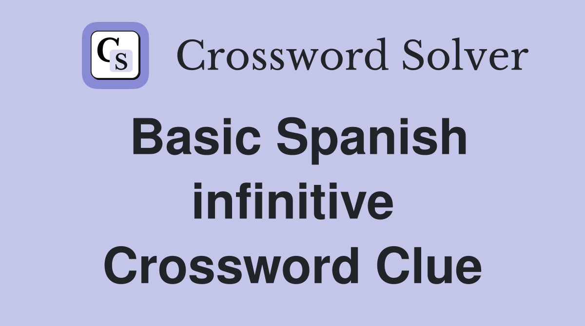 Basic Spanish infinitive Crossword Clue