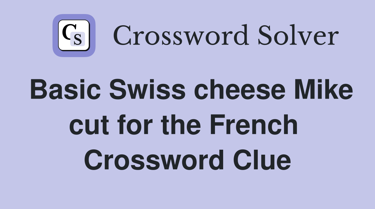Basic Swiss cheese Mike cut for the French  Crossword Clue