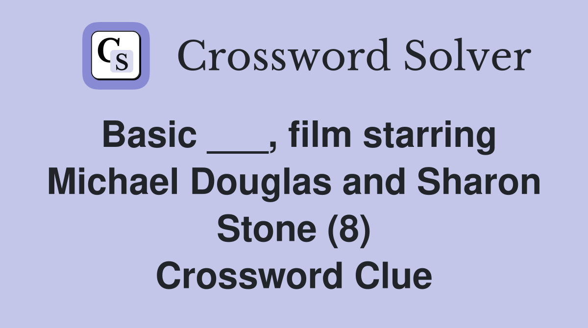 Basic ___, film starring Michael Douglas and Sharon Stone (8) Crossword Clue