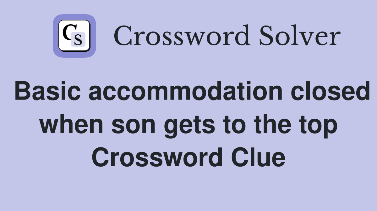 Basic accommodation closed when son gets to the top Crossword Clue
