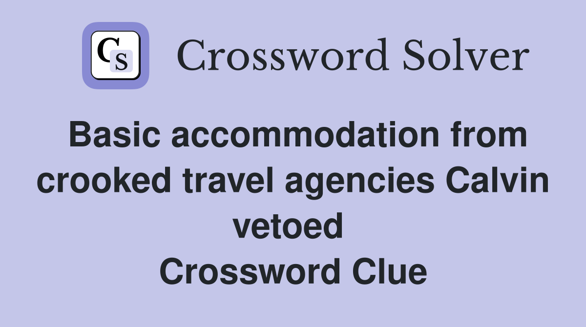 Basic accommodation from crooked travel agencies Calvin vetoed  Crossword Clue
