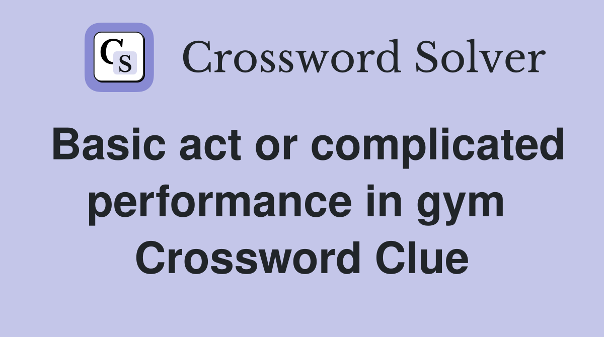 Basic act or complicated performance in gym  Crossword Clue