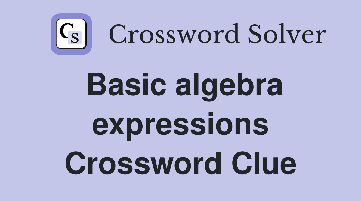 Basic algebra expressions Crossword Clue
