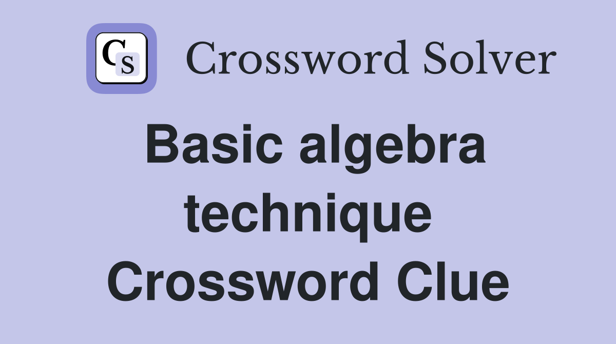 Basic algebra technique Crossword Clue