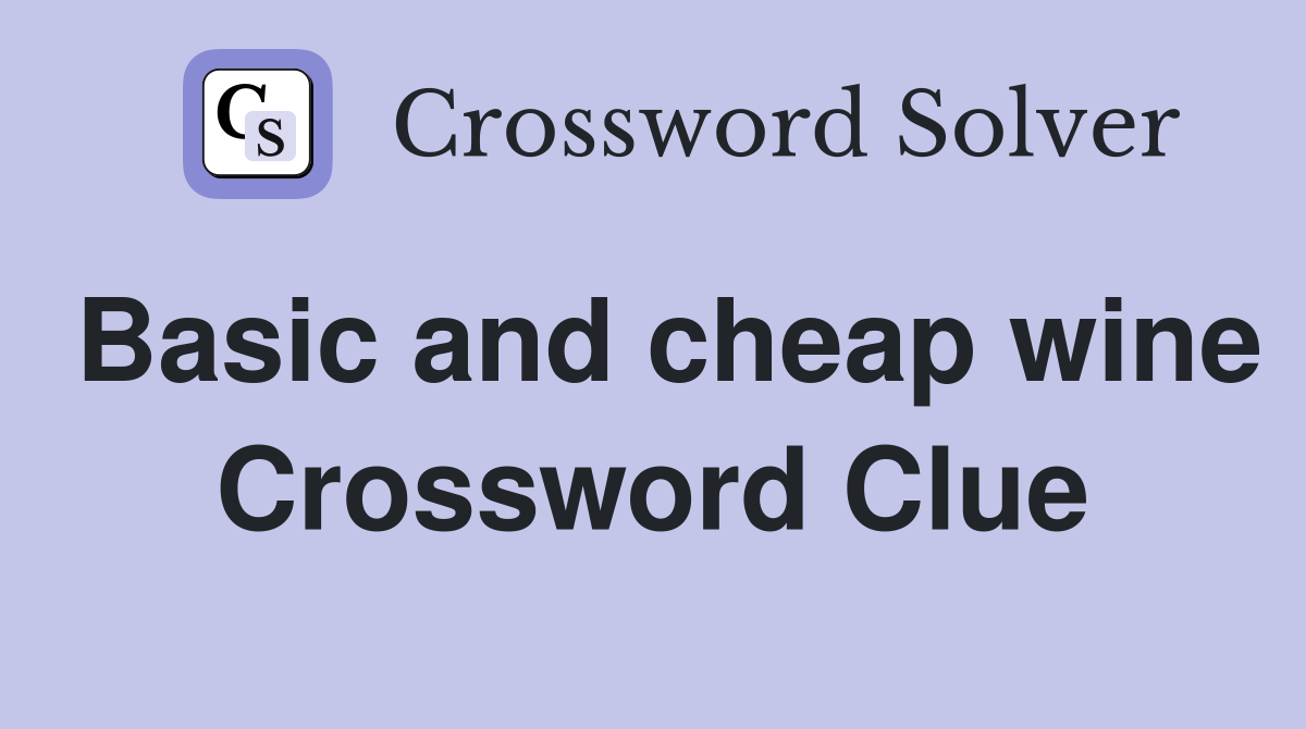 Basic and cheap wine Crossword Clue