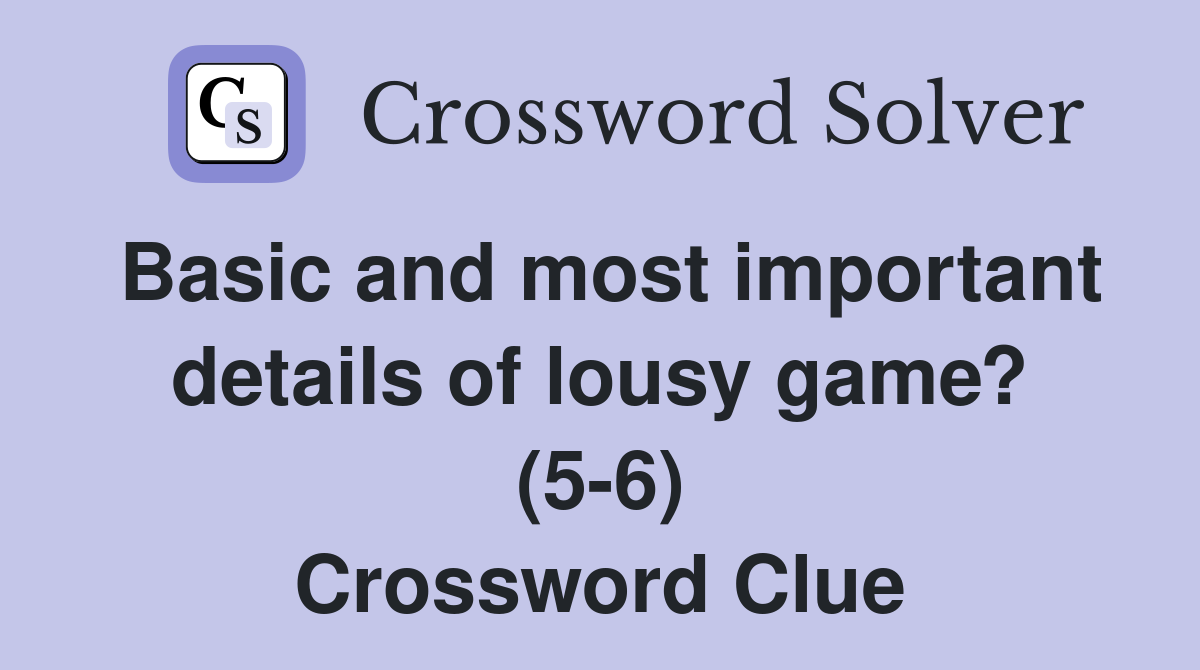 Basic and most important details of lousy game? (5-6) Crossword Clue