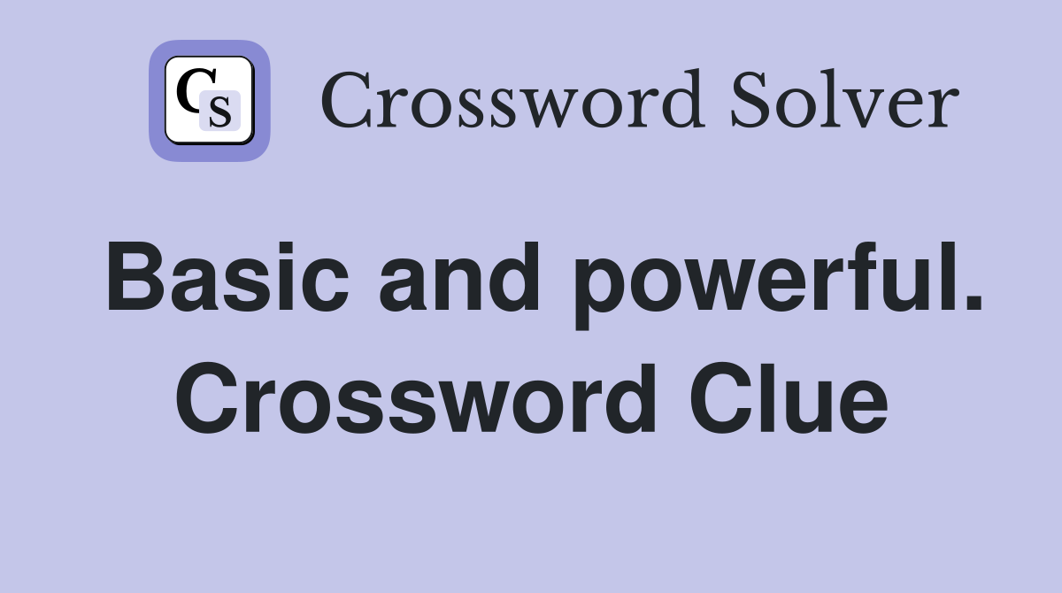 Basic and powerful. Crossword Clue