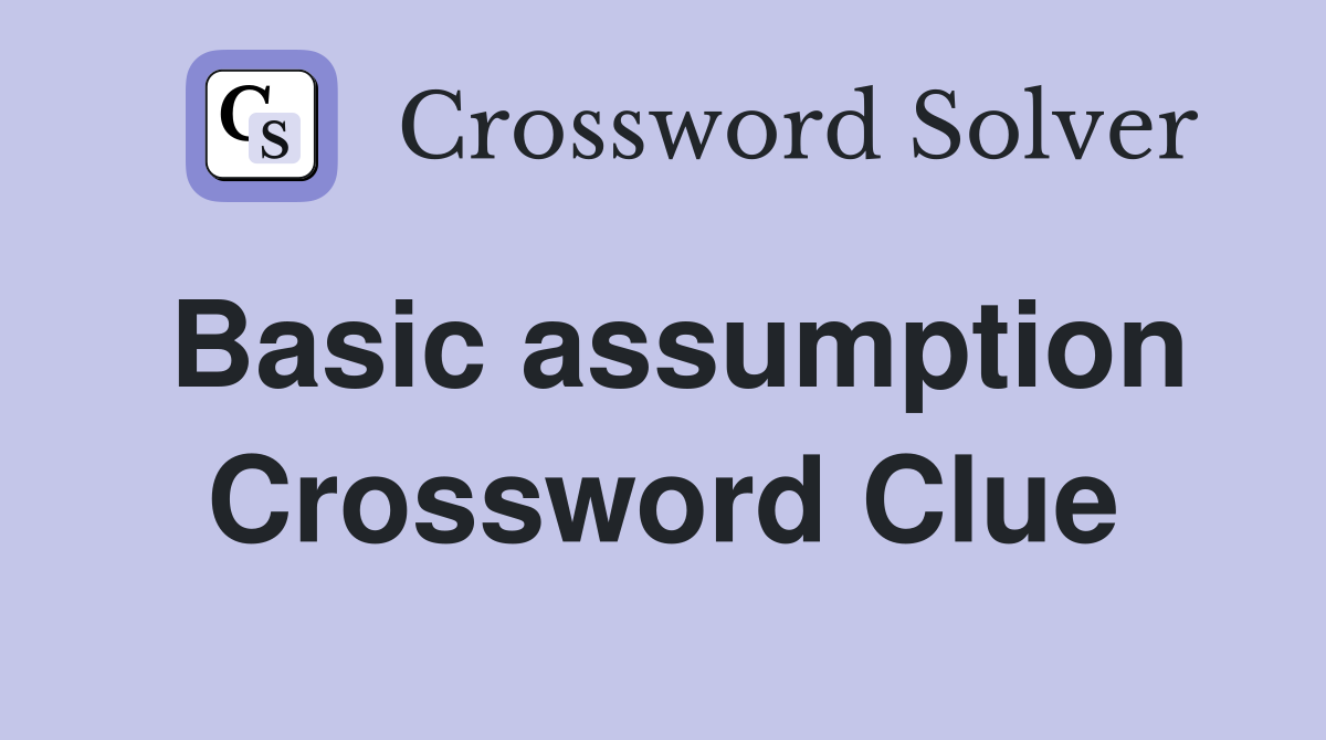 Basic assumption Crossword Clue