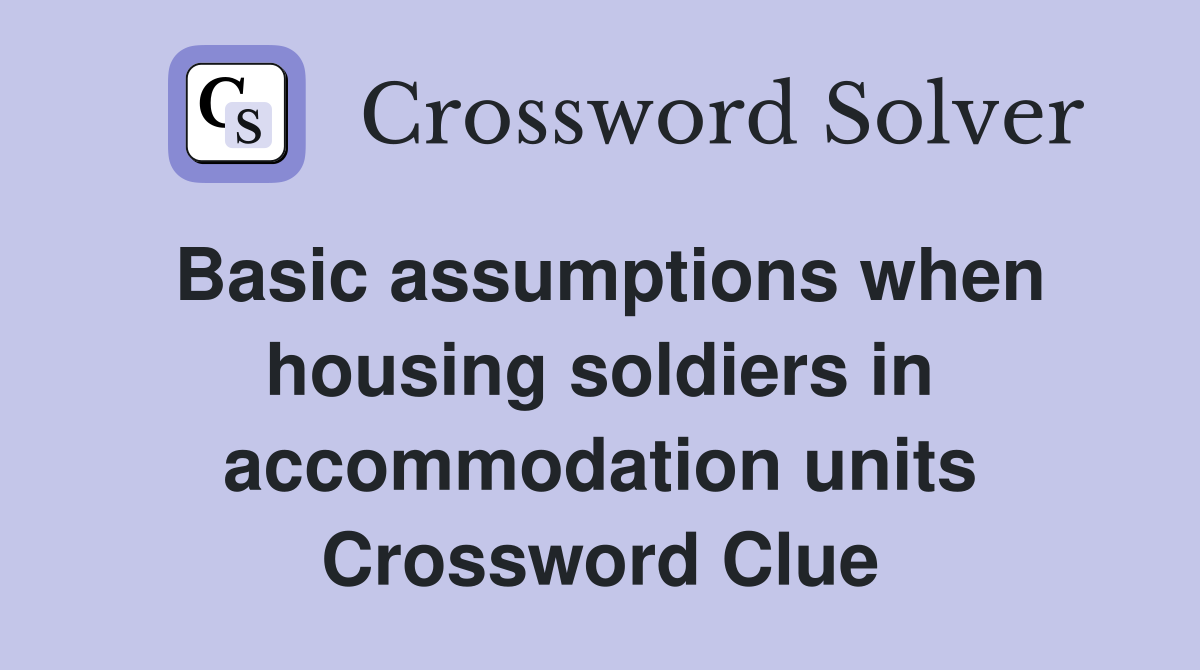 Basic assumptions when housing soldiers in accommodation units Crossword Clue