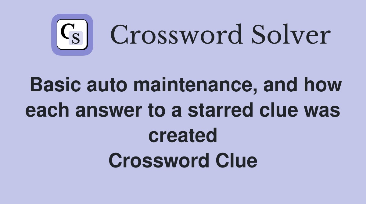 Basic auto maintenance, and how each answer to a starred clue was created Crossword Clue