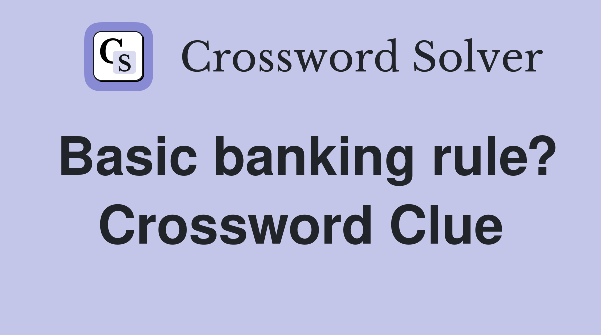 Basic banking rule? Crossword Clue