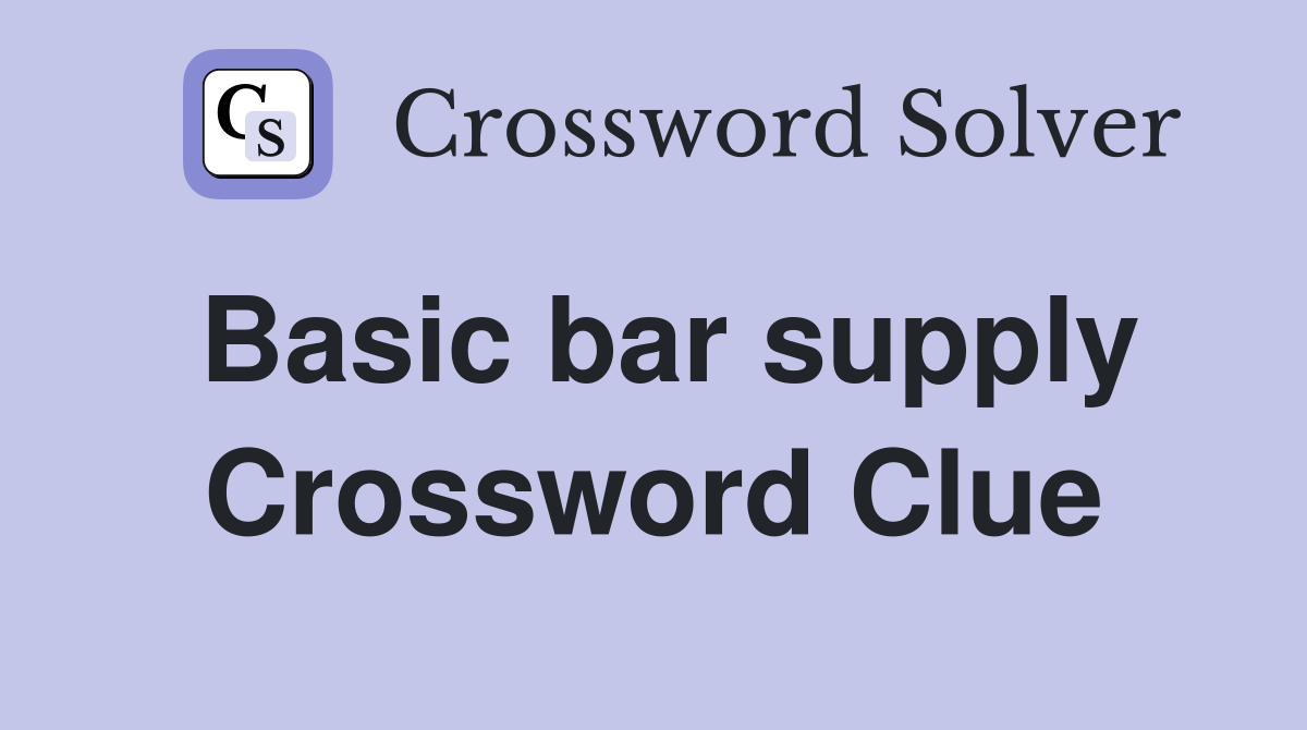 Basic bar supply Crossword Clue