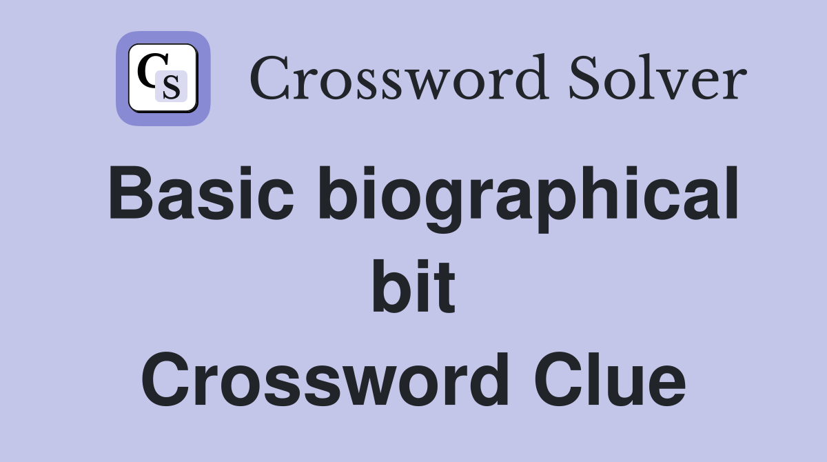 Basic biographical bit Crossword Clue