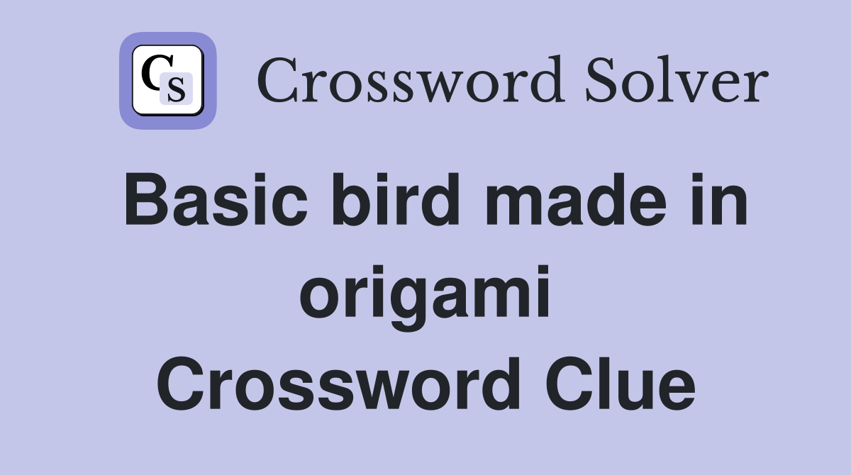Basic bird made in origami Crossword Clue