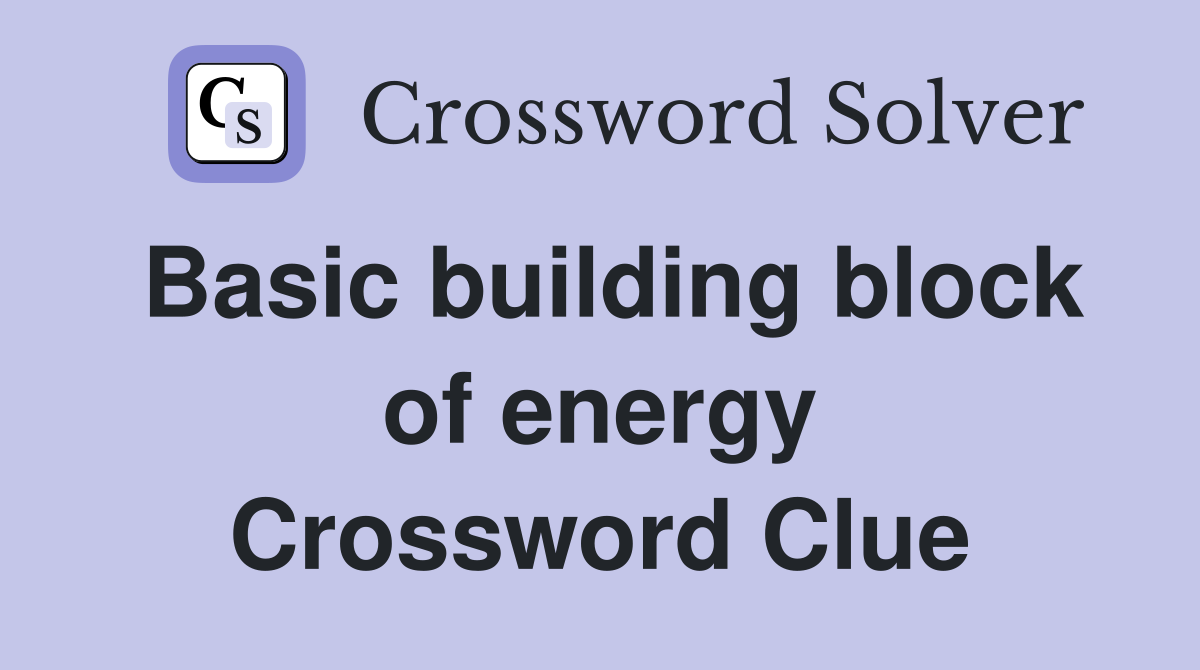 Basic building block of energy Crossword Clue