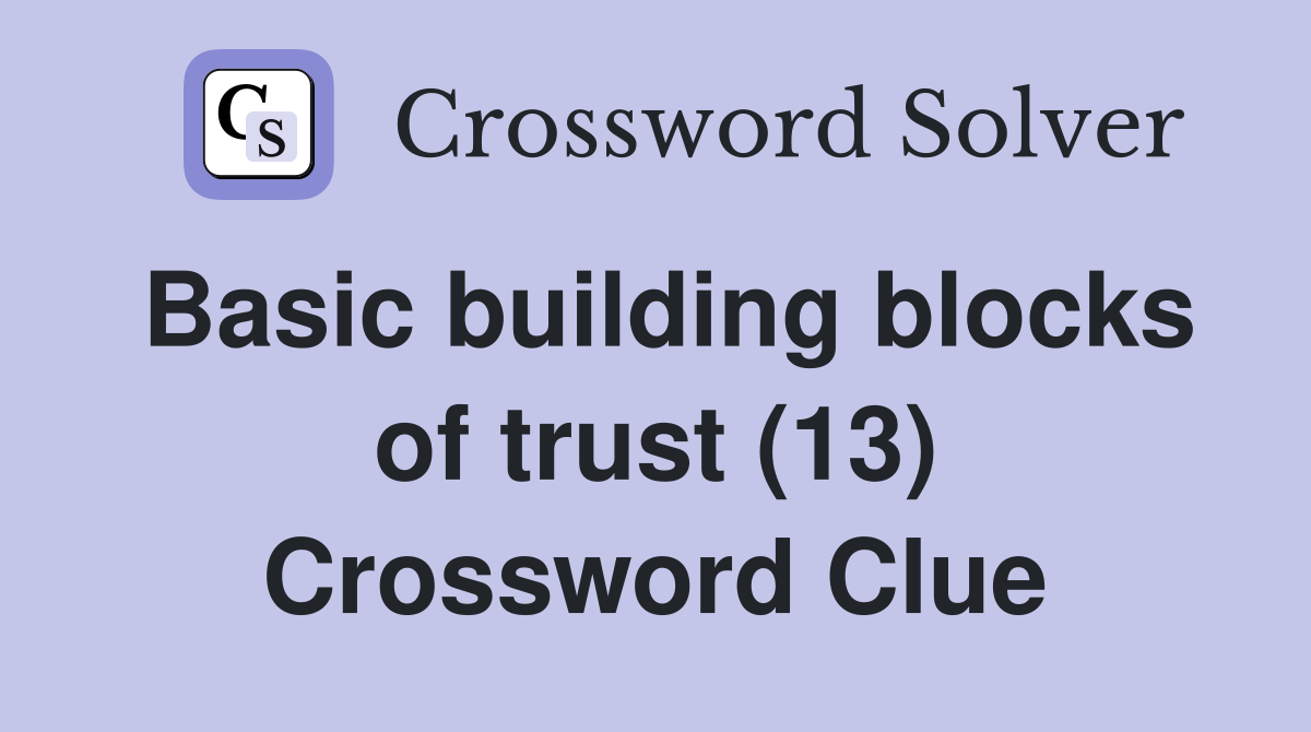 Basic building blocks of trust (13) Crossword Clue