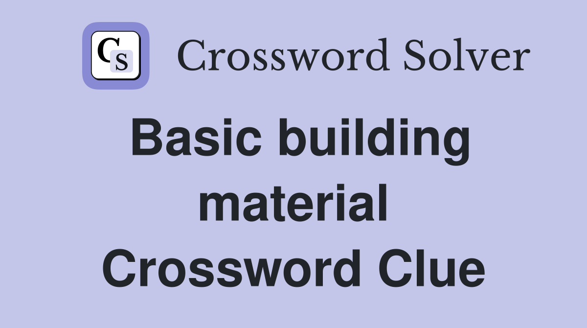 Basic building material Crossword Clue