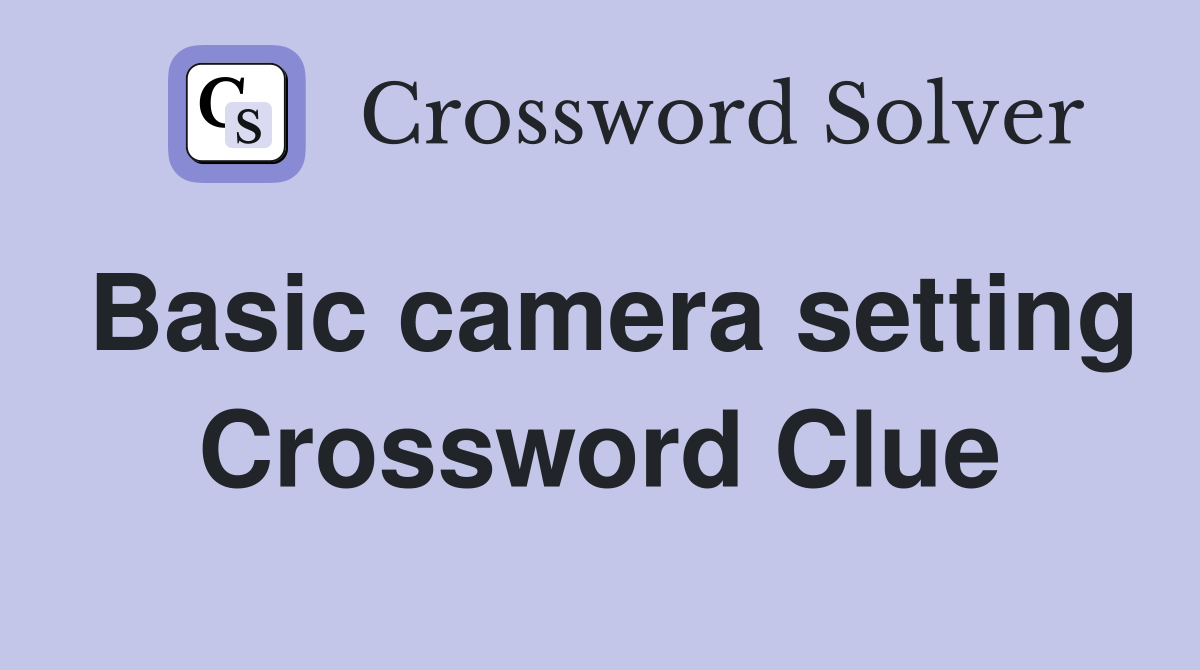 Basic camera setting Crossword Clue