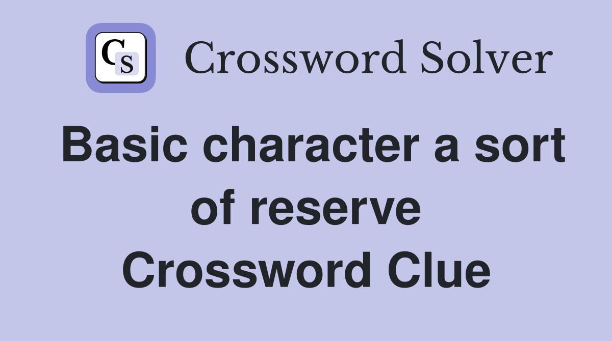 Basic character a sort of reserve Crossword Clue
