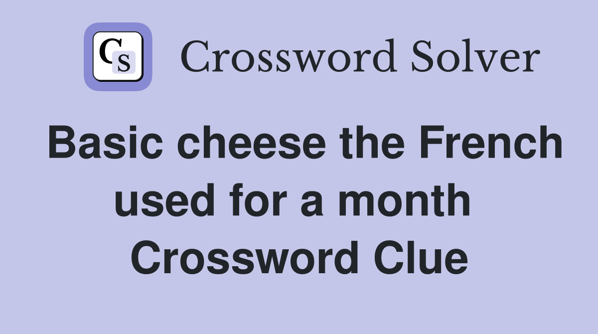 Basic cheese the French used for a month  Crossword Clue