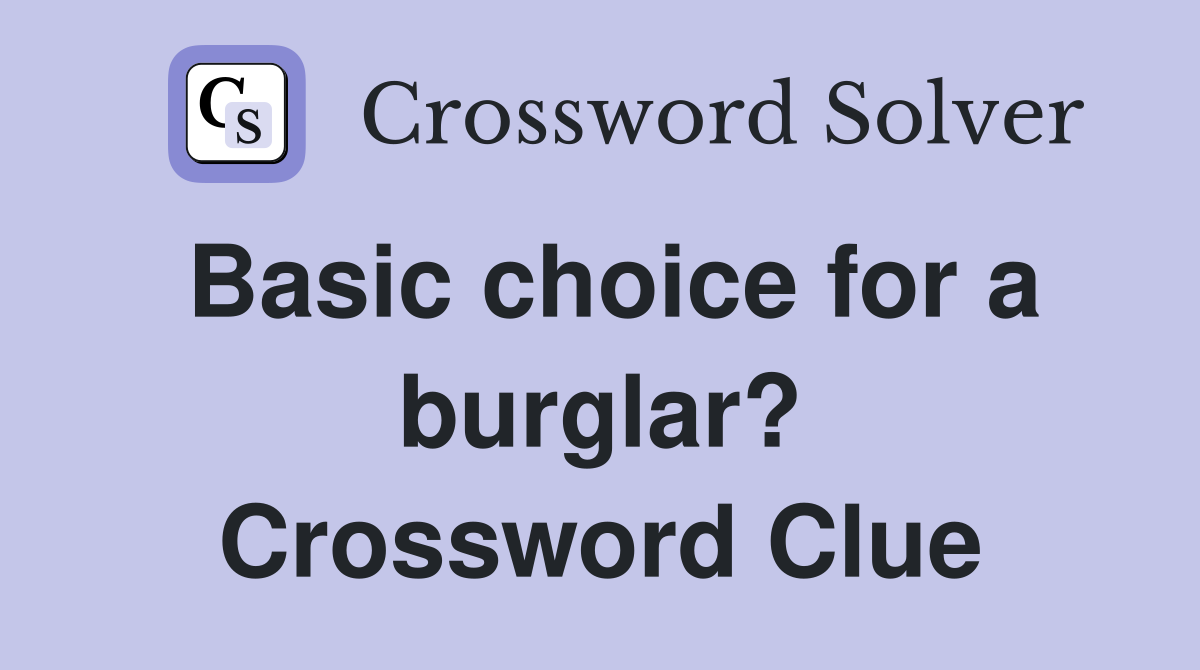 Basic choice for a burglar? Crossword Clue