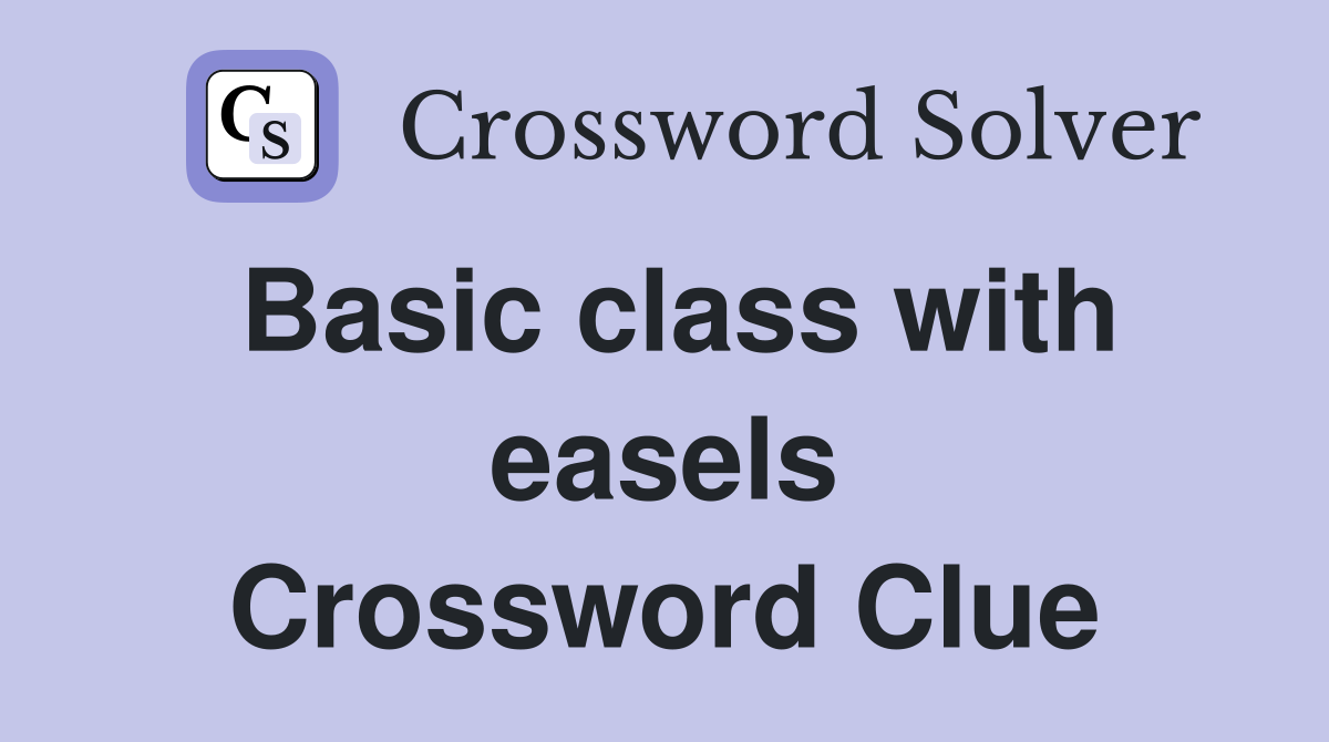 Basic class with easels Crossword Clue