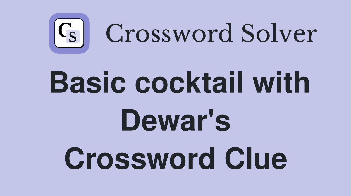 Basic cocktail with Dewar's Crossword Clue