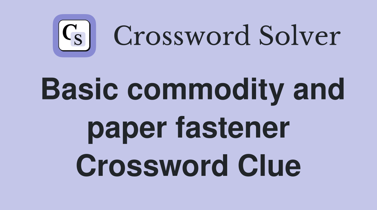 Basic commodity and paper fastener Crossword Clue