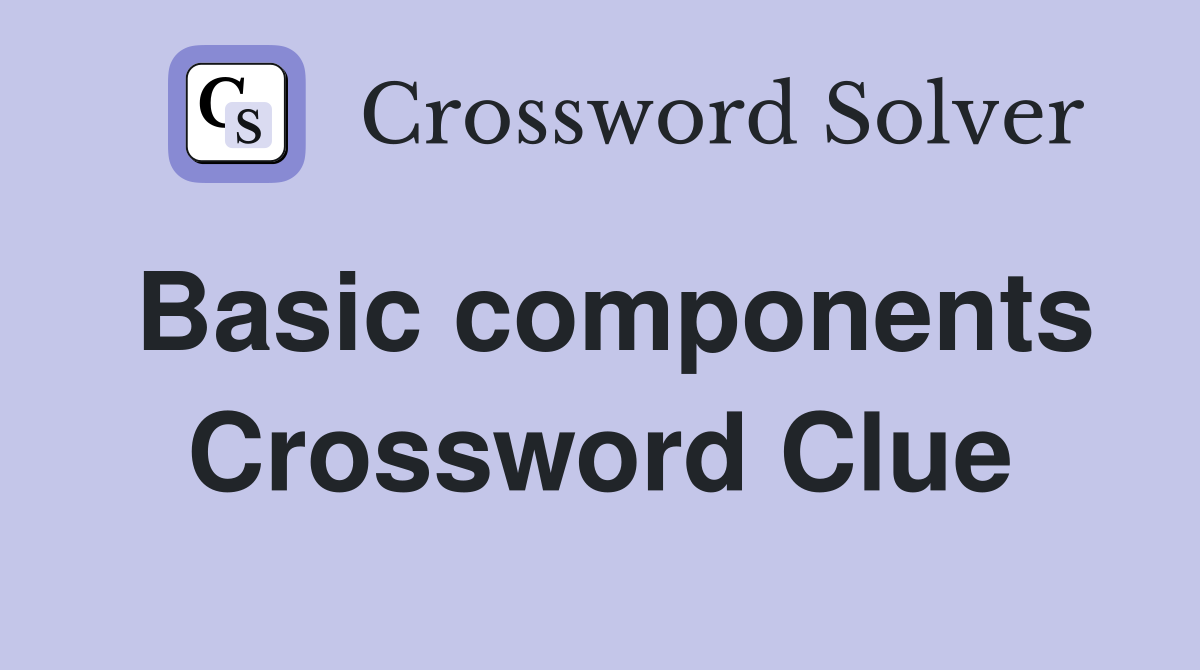 Basic components Crossword Clue
