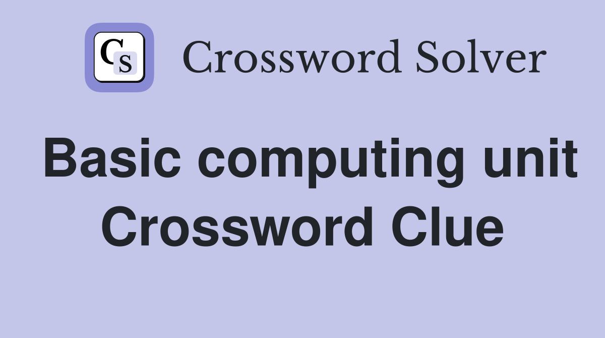 Basic computing unit Crossword Clue