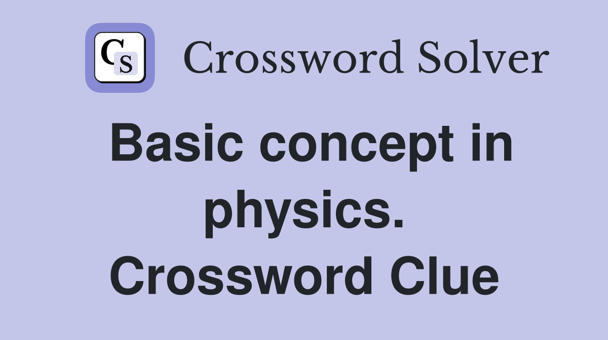Basic concept in physics. Crossword Clue