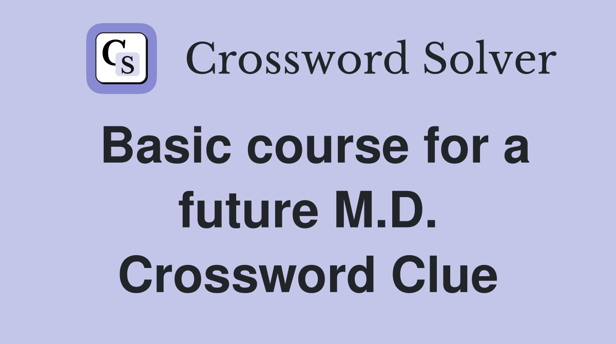 Basic course for a future M.D. Crossword Clue