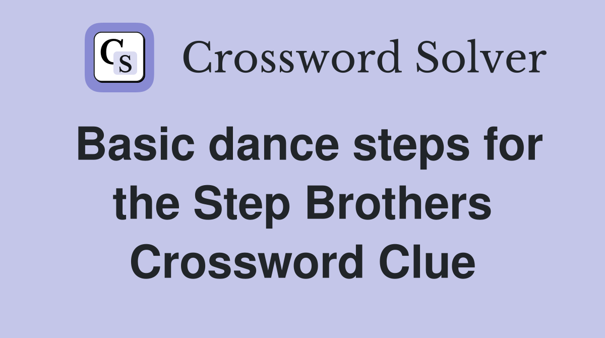 Basic dance steps for the Step Brothers Crossword Clue