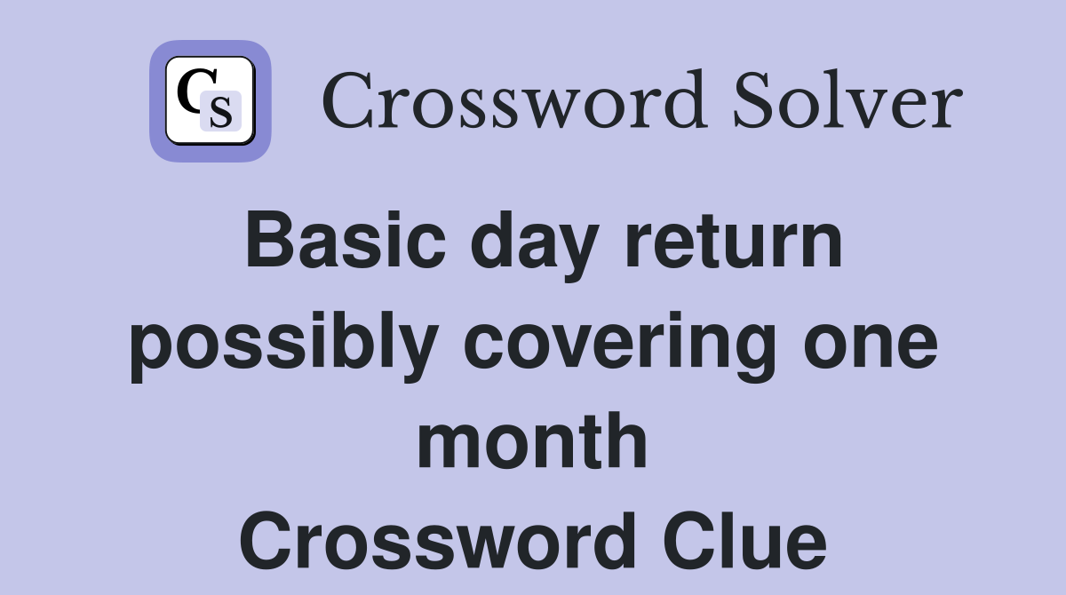 Basic day return possibly covering one month Crossword Clue