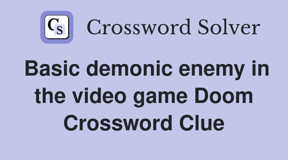 Basic demonic enemy in the video game Doom Crossword Clue